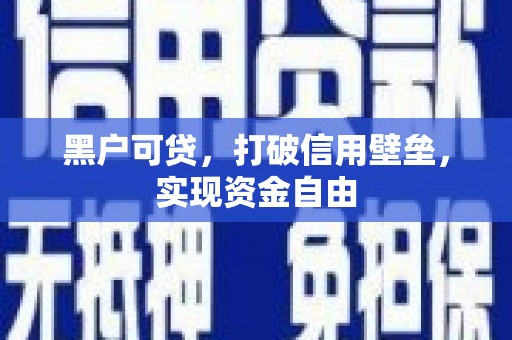 滦南黑户可贷，打破信用壁垒，实现资金自由