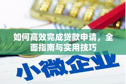 滦南如何高效完成贷款申请，全面指南与实用技巧