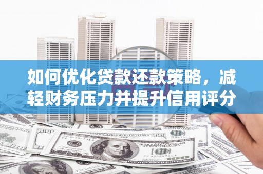 滦南如何优化贷款还款策略，减轻财务压力并提升信用评分