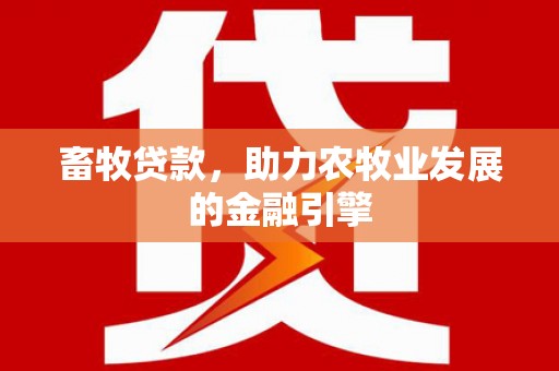 滦南畜牧贷款，助力农牧业发展的金融引擎