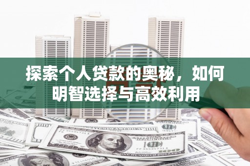 滦南探索个人贷款的奥秘，如何明智选择与高效利用