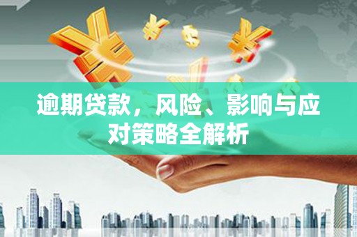 滦南逾期贷款，风险、影响与应对策略全解析
