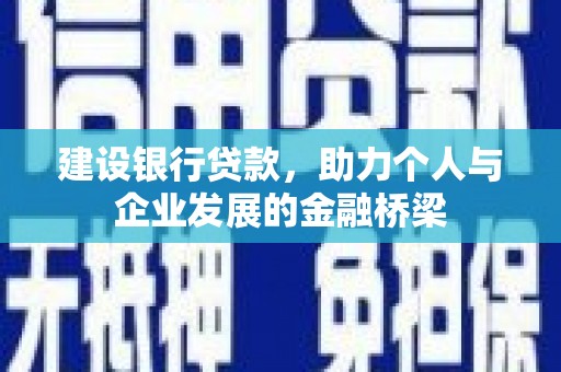 滦南建设银行贷款，助力个人与企业发展的金融桥梁
