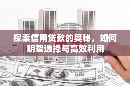 滦南探索信用贷款的奥秘，如何明智选择与高效利用