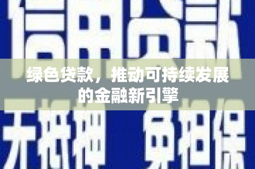 滦南绿色贷款，推动可持续发展的金融新引擎