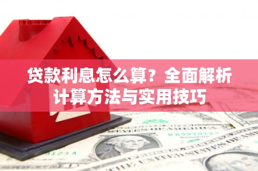 滦南贷款利息怎么算？全面解析计算方法与实用技巧