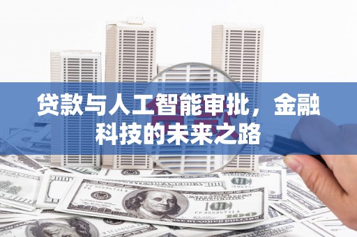 滦南贷款与人工智能审批，金融科技的未来之路