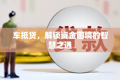 滦南车抵贷，解锁资金困境的智慧之选