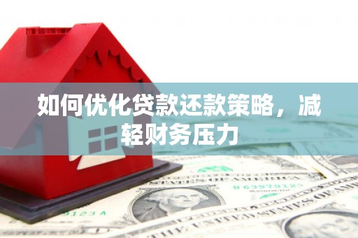 滦南如何优化贷款还款策略，减轻财务压力