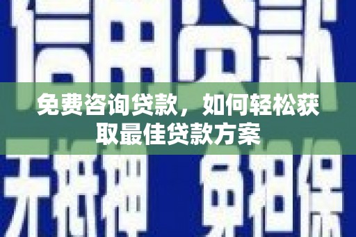 滦南免费咨询贷款，如何轻松获取最佳贷款方案