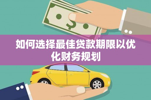 滦南如何选择最佳贷款期限以优化财务规划