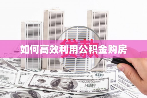 滦南如何高效利用公积金购房