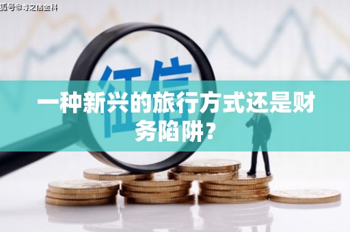 滦南一种新兴的旅行方式还是财务陷阱？