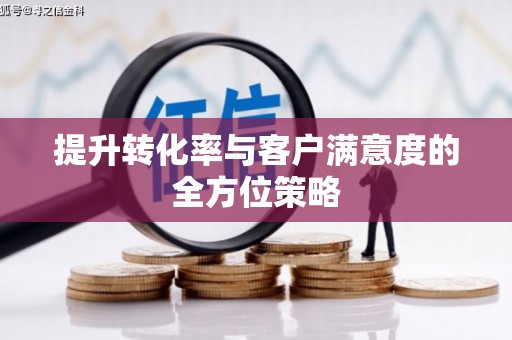 滦南提升转化率与客户满意度的全方位策略