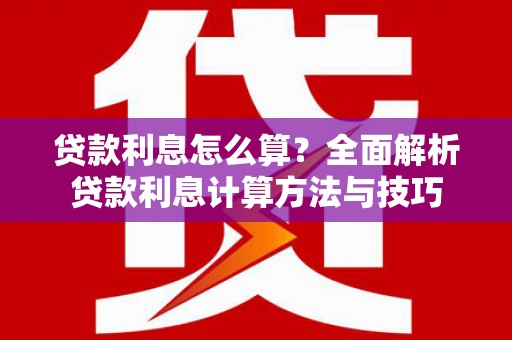 滦南贷款利息怎么算？全面解析贷款利息计算方法与技巧